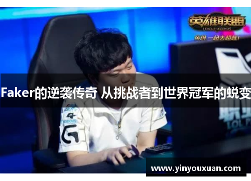 Faker的逆袭传奇 从挑战者到世界冠军的蜕变