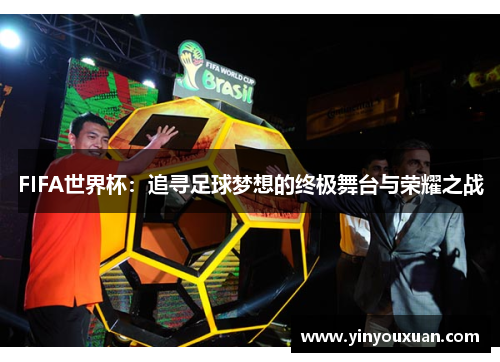 FIFA世界杯：追寻足球梦想的终极舞台与荣耀之战