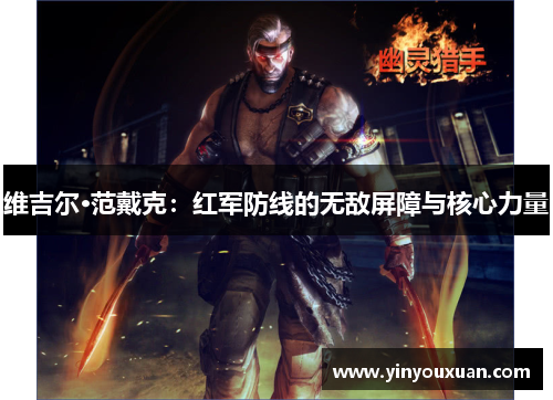 维吉尔·范戴克：红军防线的无敌屏障与核心力量