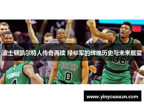 波士顿凯尔特人传奇再续 绿衫军的辉煌历史与未来展望