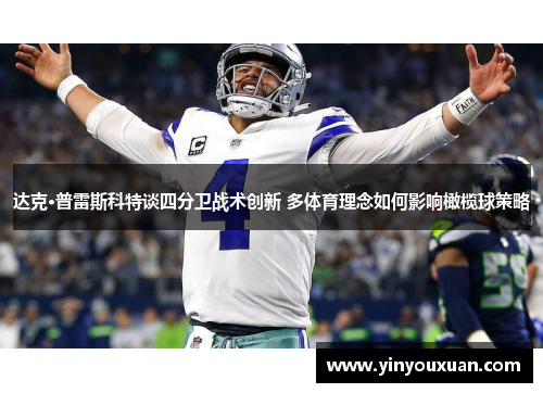 达克·普雷斯科特谈四分卫战术创新 多体育理念如何影响橄榄球策略 达克·普雷斯科特谈四分卫战术创新 多体育理念如何影响橄榄球策略