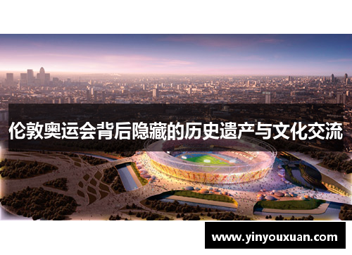 伦敦奥运会背后隐藏的历史遗产与文化交流